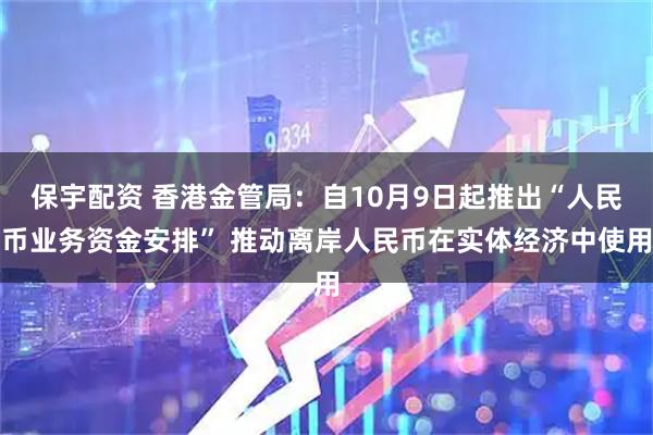 保宇配资 香港金管局：自10月9日起推出“人民币业务资金安排” 推动离岸人民币在实体经济中使用