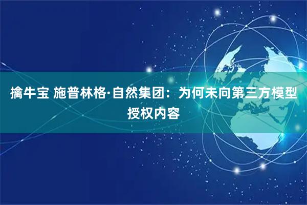 擒牛宝 施普林格·自然集团：为何未向第三方模型授权内容