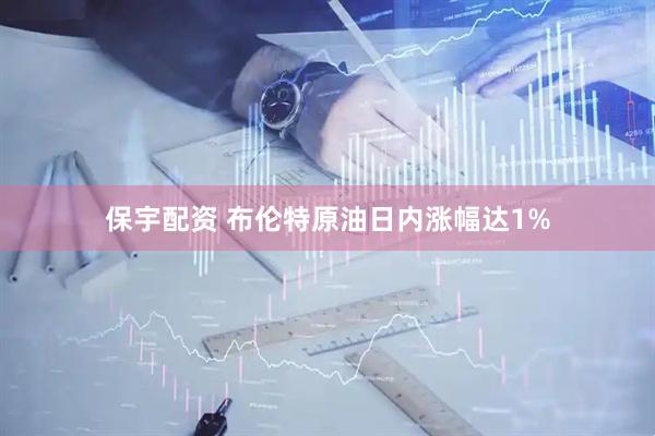 保宇配资 布伦特原油日内涨幅达1%
