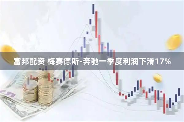 富邦配资 梅赛德斯-奔驰一季度利润下滑17%